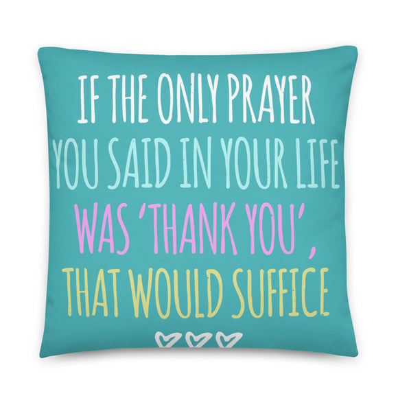 17 - If the only prayer you said in your life was thank you, that would suffice - Basic Pillow