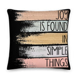 5_168 - Joy is found in simple things - Premium Pillow