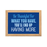 18 - Be thankful for what you have, you'll end up having more - Framed matte paper poster