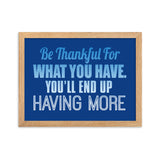 18 - Be thankful for what you have, you'll end up having more - Framed matte paper poster