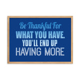 18 - Be thankful for what you have, you'll end up having more - Framed matte paper poster