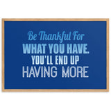 18 - Be thankful for what you have, you'll end up having more - Framed matte paper poster