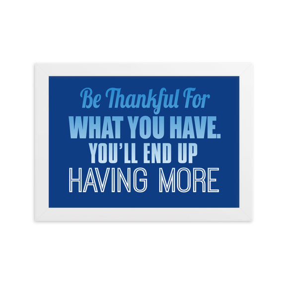 18 - Be thankful for what you have, you'll end up having more - Framed matte paper poster