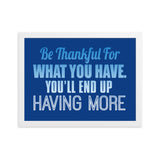 18 - Be thankful for what you have, you'll end up having more - Framed matte paper poster