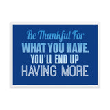 18 - Be thankful for what you have, you'll end up having more - Framed matte paper poster