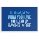 18 - Be thankful for what you have, you'll end up having more - Framed matte paper poster