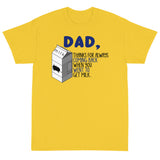 4 - Dad thanks for always coming back when you went to get milk - Short Sleeve T-Shirt