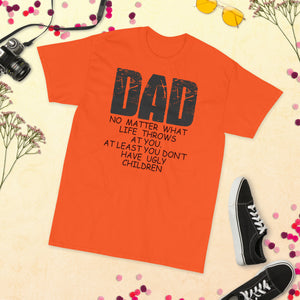 21 - Dad, no matter what life throws at you, at least you don't have ugly children - Short Sleeve T-Shirt