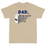 4 - Dad thanks for always coming back when you went to get milk - Short Sleeve T-Shirt