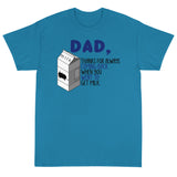 4 - Dad thanks for always coming back when you went to get milk - Short Sleeve T-Shirt