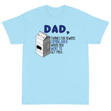 4 - Dad thanks for always coming back when you went to get milk - Short Sleeve T-Shirt