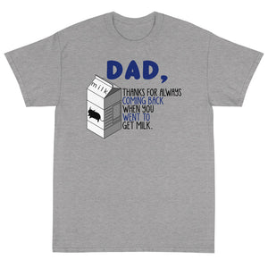 4 - Dad thanks for always coming back when you went to get milk - Short Sleeve T-Shirt