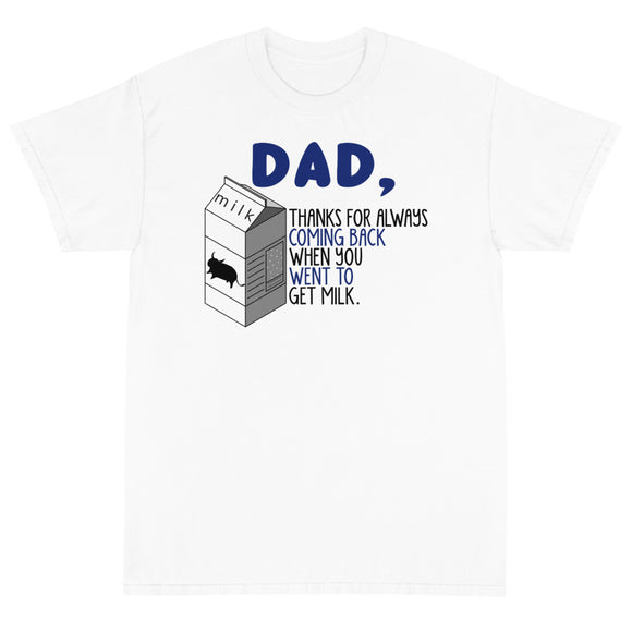 4 - Dad thanks for always coming back when you went to get milk - Short Sleeve T-Shirt