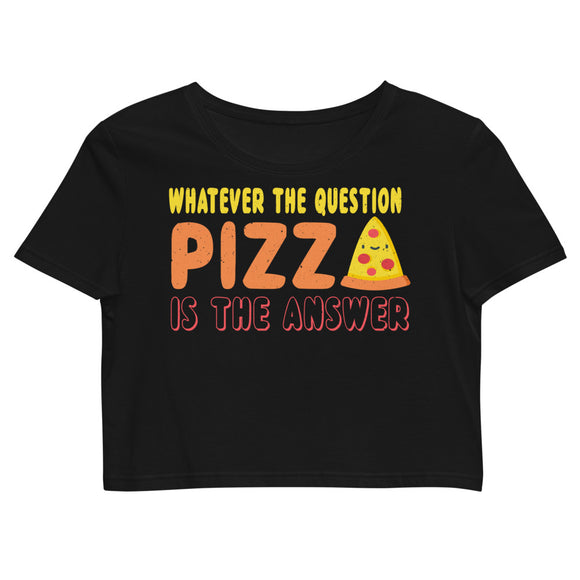 2_162 - Whatever the question pizza is the answer - Organic Crop Top