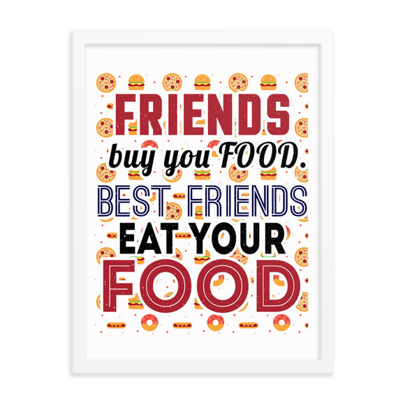 3_127 - Friends buy you food. Best friends eat your food - Framed photo paper poster