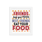 3_127 - Friends buy you food. Best friends eat your food - Framed photo paper poster