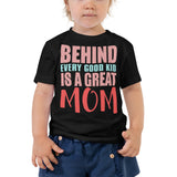 4 - Behind every good kid is a great mom - Toddler Short Sleeve Tee