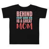 4 - Behind every good kid is a great mom - Toddler Short Sleeve Tee