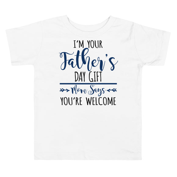 20 - I'm your Father's day gift mom says you're welcome - Toddler Short Sleeve Tee