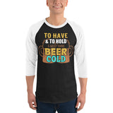 2_222 - To have and to hold, and keep your beer cold - 3/4 sleeve raglan shirt