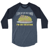 3_128 - I love my job only when I'm on vacation - 3/4 sleeve raglan shirt