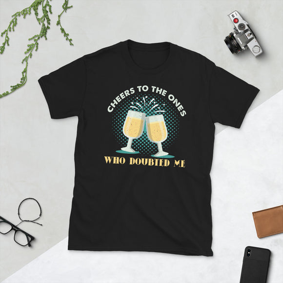 6_280 - Cheers to the ones who doubted me - Short-Sleeve Unisex T-Shirt