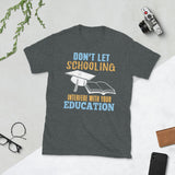 2_52 - Don't let schooling interfere with your education - Short-Sleeve Unisex T-Shirt