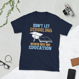 2_52 - Don't let schooling interfere with your education - Short-Sleeve Unisex T-Shirt