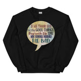 7_188 - If we thank God for the good things, there wouldn't be time to weep over the bad - Unisex Sweatshirt