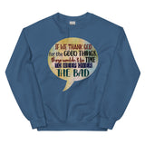 7_188 - If we thank God for the good things, there wouldn't be time to weep over the bad - Unisex Sweatshirt