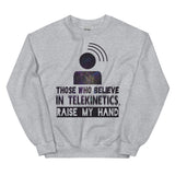 6_291 - Those who believe in Telekinetics raise my hand - Unisex Sweatshirt