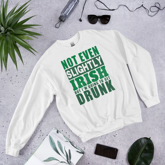 3 - Not even slightly Irish but I'm gonna get drunk - Unisex Sweatshirt