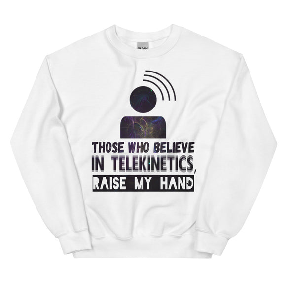 6_291 - Those who believe in Telekinetics raise my hand - Unisex Sweatshirt