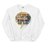 7_188 - If we thank God for the good things, there wouldn't be time to weep over the bad - Unisex Sweatshirt