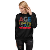 4_162 - Age is a high price to pay for maturity - Unisex Fleece Pullover