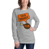 14 - Talk turkey to me - Unisex Long Sleeve Tee