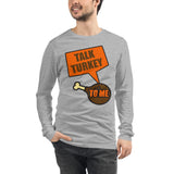 14 - Talk turkey to me - Unisex Long Sleeve Tee