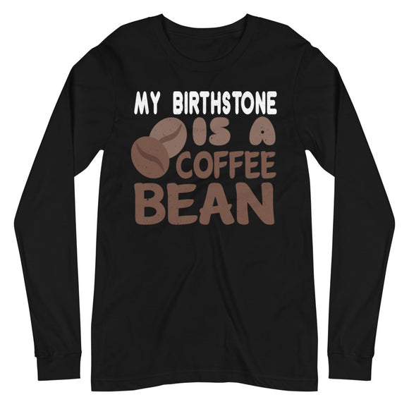 2_200 - My birthstone is a coffee bean - Unisex Long Sleeve Tee
