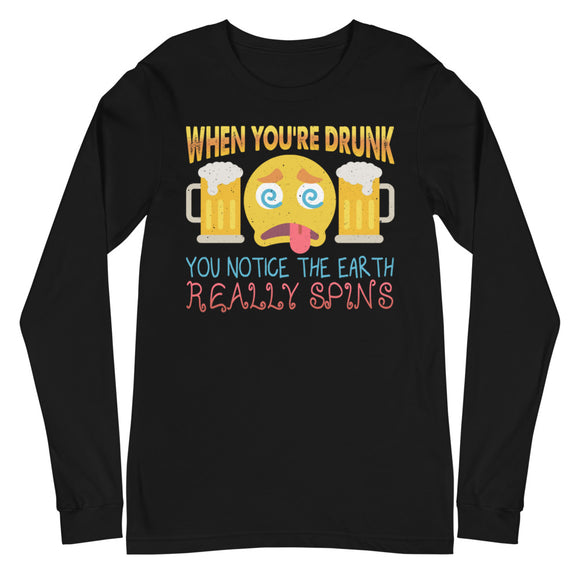 4_192 - When you're drunk, you notice the Earth really spins - Unisex Long Sleeve Tee