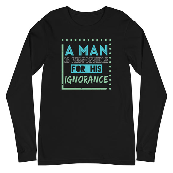 4_290 - A man is responsible for his ignorance - Unisex Long Sleeve Tee
