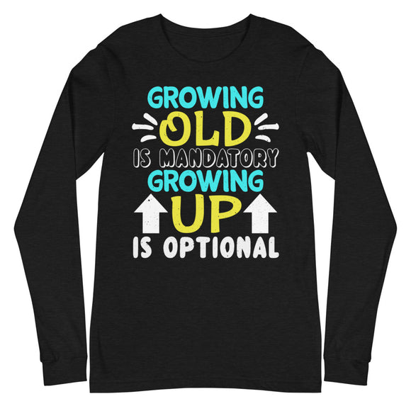 4_156 - Growing old is mandatory, growing up is optional - Unisex Long Sleeve Tee