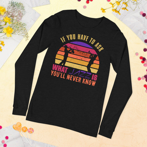 1_220 - If you have to ask what jazz is, you'll never know - Unisex Long Sleeve Tee