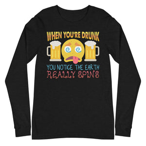 4_192 - When you're drunk, you notice the Earth really spins - Unisex Long Sleeve Tee