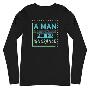 4_290 - A man is responsible for his ignorance - Unisex Long Sleeve Tee