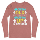 4_156 - Growing old is mandatory, growing up is optional - Unisex Long Sleeve Tee