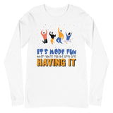 7_284 - It's more fun when you're not the only one having it - Unisex Long Sleeve Tee