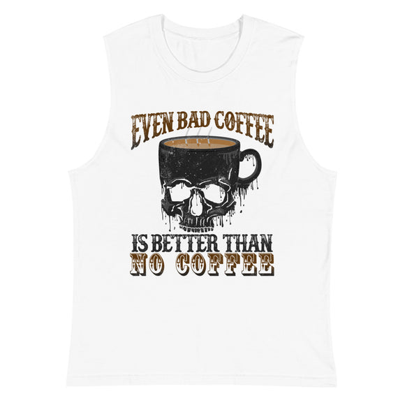 6_182 - Even bad coffee is better than no coffee - Muscle Shirt