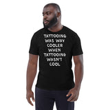 "Tattooing was way cooler when tattooing wasn't cool" - Unisex organic cotton t-shirt
