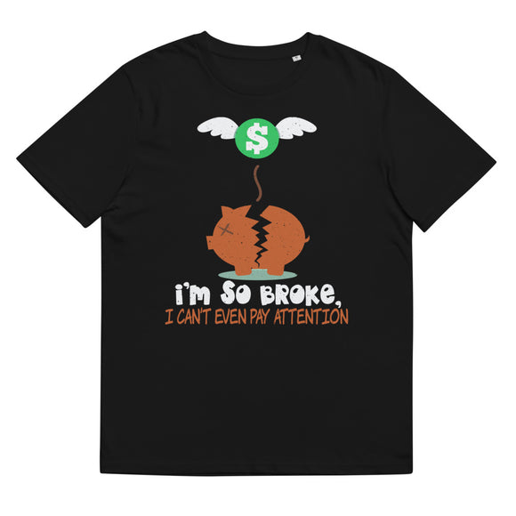 6_290 - I'm so broke I can't even pay attention - Unisex organic cotton t-shirt