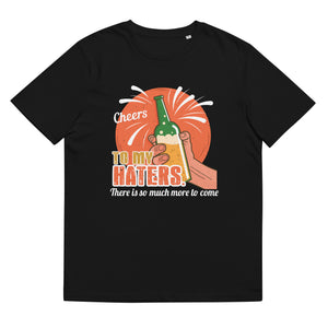 6_283 - Cheers to my haters, there is so much more to come - Unisex organic cotton t-shirt